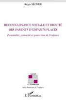 Couverture du livre « Reconnaissance sociale et dignité des parents d'enfants placés ; parentalité, precarité et protection de l'enfance » de Regis Secher aux éditions Editions L'harmattan