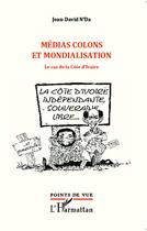 Couverture du livre « Médias, colons et mondialisation ; le cas de la Côte d'Ivoire » de Jean-David N'Da aux éditions L'harmattan