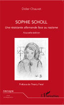 Couverture du livre « Sophie Scholl ; une résistante allemande face au nazisme » de Didier Chauvet aux éditions Editions L'harmattan