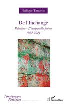 Couverture du livre « De l'Inchangé : Palestine - L'inséparable poème - 1982-2024 » de Philippe Tancelin aux éditions L'harmattan