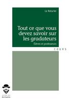 Couverture du livre « Tout ce que vous devez savoir sur les gradateurs ; élèves et professeurs » de Le Roturier aux éditions Societe Des Ecrivains