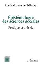 Couverture du livre « Épistémologie des sciences sociales ; pratique et théorie » de Louis Moreau De Bellaing aux éditions L'harmattan