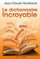 Couverture du livre « Le dictionnaire incroyable » de Raimbault J-C. aux éditions Glyphe