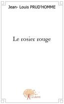 Couverture du livre « Le rosier rouge » de Jean-Louis Prud'Homm aux éditions Edilivre