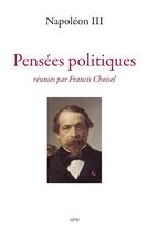 Couverture du livre « Pensées politiques réunies par Francis Choisel » de Napoleon Iii aux éditions Spm Lettrage