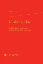 Couverture du livre « L'individu libre ; le libéralisme anglo-saxon de John Stuart Mill à nos jours » de Francoise Orazi aux éditions Classiques Garnier