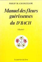 Couverture du livre « Manuel des fleurs guerisseuses du dr bach » de Philip M. Chancellor aux éditions Courrier Du Livre