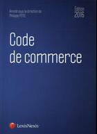 Couverture du livre « Code de commerce (édition 2016) » de Philippe Petel aux éditions Lexisnexis