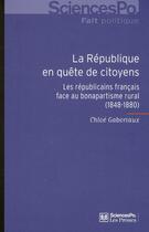 Couverture du livre « La république en quête de citoyens ; les républicains face au bonapartisme rural (1848-1880) » de Chloe Gaboriaux aux éditions Presses De Sciences Po