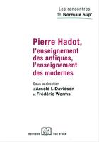 Couverture du livre « Pierre Hadot, l'enseignement des antiques, l'enseignement des modernes » de Frederic Worms et Arnold I. Davidson aux éditions Editions Rue D'ulm