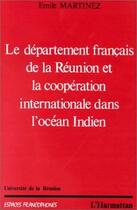 Couverture du livre « Le département français de La Réunion et la coopération internationale dans l'océan Indien » de Emile Martinez aux éditions L'harmattan