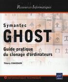 Couverture du livre « Symantec Ghost ; pratique de la duplication (clonage) d'ordinateurs » de Thierry Chassain aux éditions Eni