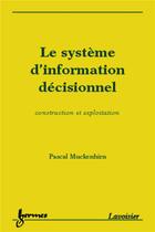 Couverture du livre « Le système d'information décisionnel : construction et exploitation » de Pascal Muckenhirn aux éditions Hermes Science Publications