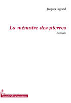 Couverture du livre « La mémoire des pierres » de Jacques Legrand aux éditions Societe Des Ecrivains