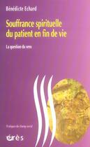 Couverture du livre « Souffrance spirituelle du patient en fin de vie ; la question du sens » de Benedicte Echard aux éditions Eres
