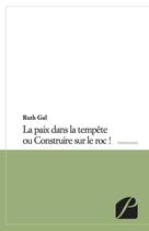 Couverture du livre « La paix dans la tempête ou construire sur le roc ! » de Ruth Gal aux éditions Editions Du Panthéon