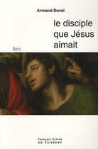Couverture du livre « Le disciple que jésus aimait » de Armand Duval aux éditions Francois-xavier De Guibert