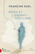 Couverture du livre « Anna et l'enfant-vieillard » de Francine Ruel aux éditions Libre Expression