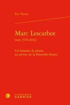 Couverture du livre « Marc Lescarbot (vers 1570-1641) ; un homme de plume au service de la Nouvelle-France » de Eric Thierry aux éditions Classiques Garnier