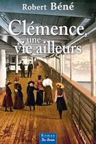 Couverture du livre « Clémence une vie ailleurs » de Robert Bene aux éditions De Boree