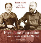Couverture du livre « Prier une neuvaine avec Louis et Zélie Martin » de Soeur Marie De La Visitation aux éditions Des Beatitudes