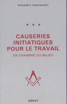 Couverture du livre « Causeries Initiatiques T.3 ; Pour Travail En Chambre Milieux » de Edouard Plantagenet aux éditions Dervy