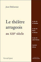 Couverture du livre « Le théâtre arrageois au XIIIe siècle » de Jean Dufournet aux éditions Paradigme