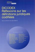 Couverture du livre « DICODEX, Réflexions sur les définitions juridiques codifiées » de Jose Lefebvre aux éditions Ceprisca