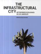 Couverture du livre « The infrastructural city networked ; ecologies in Los Angeles » de Kazys Varnelis aux éditions Actar