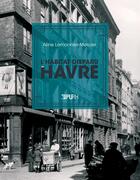 Couverture du livre « Le Habitat disparu du Havre : Architecture, urbanisme, société » de Aline Lemonnier-Mercier aux éditions Pu De Rouen