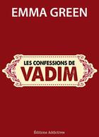 Couverture du livre « Les confessions de Vadim » de Emma Green aux éditions Editions Addictives