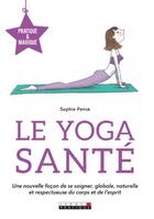 Couverture du livre « Le yoga santé ; une nouvelle façon de se soigner, globale, naturelle et respectueuse du corps et de l'esprit » de Sophie Pensa aux éditions Leduc