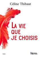 Couverture du livre « La vie que je choisis » de Céline Thibaut aux éditions Evidence Editions