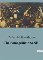 Couverture du livre « The Pomegranate Seeds » de Nathaniel Hawthorne aux éditions Culturea