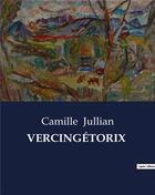 Couverture du livre « VERCINGÉTORIX » de Camille Jullian aux éditions Culturea