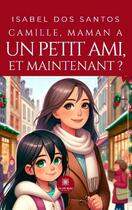 Couverture du livre « Camille, Maman a un petit ami, et maintenant ? » de Isabel Dos Santos aux éditions Le Lys Bleu