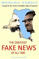 Couverture du livre « The greatest fake news of all time : Leopold II : the genius and builder king of Lumumba » de Marcel Yabili aux éditions Marcel Yabili
