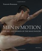 Couverture du livre « Men in motion ; the art and passion of the male dancer » de Francois Rousseau aux éditions Rizzoli