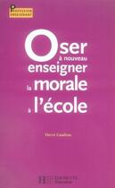 Couverture du livre « Oser à nouveau enseigner la morale à l'école » de Herve Caudron aux éditions Hachette Education