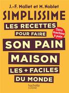 Couverture du livre « Simplissime : les recettes pour faire son pain maison les + faciles du monde ; sans machine à pain » de Jean-Francois Mallet et M. Noblet aux éditions Hachette Pratique