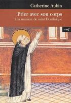 Couverture du livre « Prier avec son corps à la manière de saint Dominique » de Aubin C aux éditions Cerf