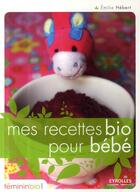 Couverture du livre « Mes recettes bio pour bébé » de Emilie Hebert aux éditions Organisation