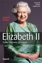 Couverture du livre « Elizabeth II ; dans l'intimité du règne » de Isabelle Rivere aux éditions Fayard