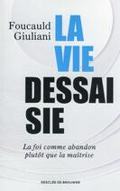 Couverture du livre « La vie dessaisie : la foi comme abandon plutôt que la maîtrise » de Foucauld Giuliani aux éditions Desclee De Brouwer