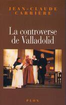 Couverture du livre « La controverse de Valladolid » de Jean-Claude Carriere aux éditions Plon