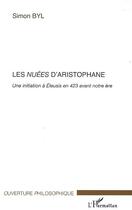 Couverture du livre « Les nuées d'aristophane ; une initiation à Eleusis en 423 avant notre ère » de Simon Byl aux éditions Editions L'harmattan