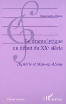 Couverture du livre « Le drame lyrique au debut du xxe siecle » de Paula Gomes-Ribeiro aux éditions Editions L'harmattan