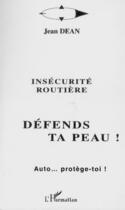 Couverture du livre « INSECURITE ROUTIERE - DEFENDS TA PEAU ! : Auto... protège-toi ! » de Jean Dean aux éditions Editions L'harmattan