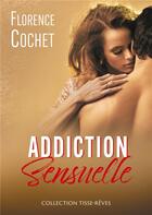 Couverture du livre « Addiction sensuelle » de Florence Cochet aux éditions Books On Demand
