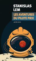 Couverture du livre « Les aventures du pilote Pirx » de Stanislas Lem aux éditions Actes Sud